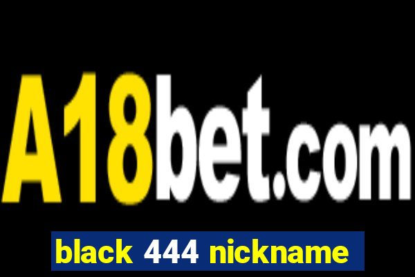 black 444 nickname